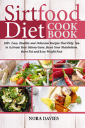 Sirtfood Diet Cookbook: 100+ Easy, Healthy and Delicious Recipes That Help You to Activate Your Skinny Gene, Reset Your Metabolism, Burn Fat and Lose Weight Fast!!!