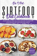 Sirtfood Diet Cookbook: Over 100 Easy and Delicious Recipes to Burn Fat, Lose Weight, Get Lean and Feel Great!