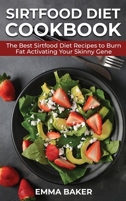 Sirtfood Diet Cookbook: The Best Sirtfood Diet Recipes to Burn Fat Activating Your Skinny Gene - Baker, Emma