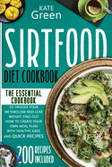 Sirtfood Diet Cookbook: The Essential Cookbook to Trigger Your Metabolism and Lose Weight. Find Out How to Create Your Own Meal Plan With Healthy, Easy, and Quick Recipes 200 Recipes Included