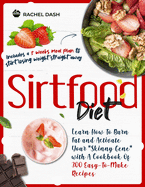 Sirtfood Diet: Learn How To Burn Fat and Activate Your "Skinny Gene" with A Cookbook Of 300 Easy-To-Make Recipes - Includes a 3 weeks meal plan to start losing weight straight away