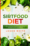 Sirtfood diet: New step by step guide for beginners to start losing weight RIGHT NOW. Including a short cookbook, meal plan and recipes to start in the EASIEST way