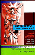 Sister Betty! God's Calling You!: A One of a Kind Gospel Comedy /