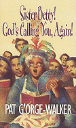 Sister Betty! God's Calling You, Again! - G'Orge-Walker, Pat