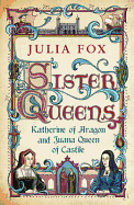 Sister Queens: Katherine of Aragon and Juana Queen of Castile