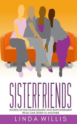Sisterfriends: Words of Encouragement and Empowerment, From One Sister to Another - Willis, Linda