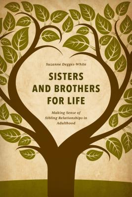 Sisters and Brothers for Life: Making Sense of Sibling Relationships in Adulthood - Degges-White, Suzanne, PhD, Lpc, Ncc