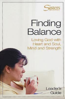 Sisters: Bible Study for Women - Finding Balance Leader's Guide: Loving God with Heart and Soul, and Mind and Strength - Schroeder, John