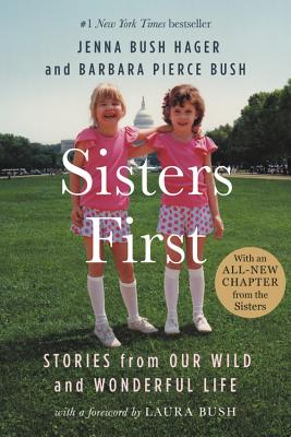 Sisters First: Stories from Our Wild and Wonderful Life - Bush Hager, Jenna, and Bush, Barbara Pierce, and Bush, Laura (Foreword by)