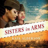 Sisters in Arms: A Novel of the Daring Black Women Who Served During World War II