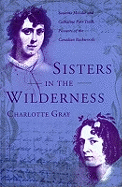 Sisters in the Wilderness: The Lives of Susanna Moodie and Catherine Parr Traill