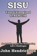 SISU - Your Unimagined Strength: An Autobiography for Overcoming Life's Challenges