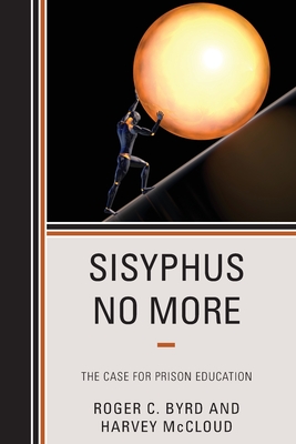 Sisyphus No More: The Case for Prison Education - Byrd, Roger C, and McCloud, Harvey