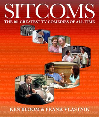 Sitcoms: The 101 Greatest TV Comedies of All Time - Bloom, Ken, and Vlastnik, Frank, and Lithgow, John (Foreword by)