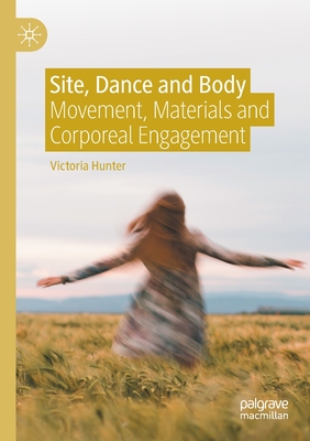 Site, Dance and Body: Movement, Materials and Corporeal Engagement - Hunter, Victoria