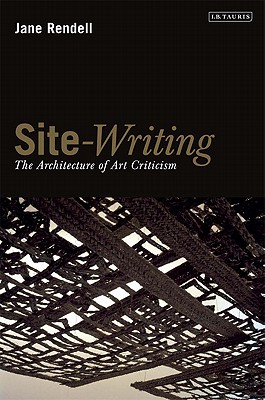 Site-Writing: The Architecture of Art Criticism - Rendell, Jane