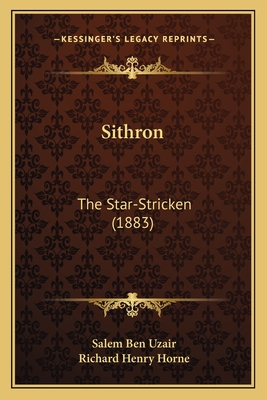 Sithron: The Star-Stricken (1883) - Uzair, Salem Ben (Translated by), and Horne, Richard Henry (Translated by)