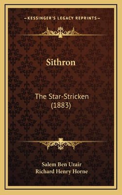 Sithron: The Star-Stricken (1883) - Uzair, Salem Ben (Translated by), and Horne, Richard Henry (Translated by)