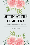 Sittin' at the Cemetery: A Devotional Companion for Grief, Grace, and Remembering the One You Miss