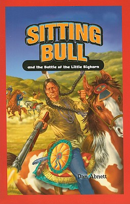 Sitting Bull and the Battle of the Little Bighorn - Abnett, Dan