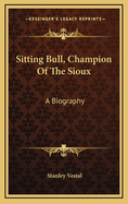 Sitting Bull, Champion of the Sioux: A Biography