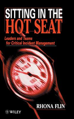 Sitting in the Hot Seat: Leaders and Teams for Critical Incident Management - Flin, Rhona