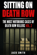 Sitting on Death Row: The Most Notorious Cases of Death Row Killers Vol. 2