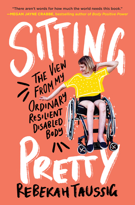 Sitting Pretty: The View from My Ordinary Resilient Disabled Body - Taussig, Rebekah