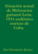 Situaci?n actual de Melocactus guitartii Le?n, 1934 end?mico estricto de Cuba.