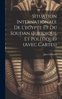 Situation Internationale De L'egypte Et Du Soudan (Juridique Et Politique) (Avec Cartes) - Cocheris, Jules