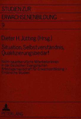 Situation, Selbstverstaendnis, Qualifizierungsbedarf: Nicht-Hauptberufliche Mitarbeiterinnen in Der Deutschen Evangelischen Arbeitsgemeinschaft Fuer Erwachsenenbildung - Empirische Studien - J?tting, Dieter H (Editor)