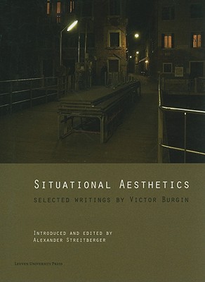 Situational Aesthetics: Selected Writings - Burgin, Victor, and Streitberger, Alexander (Introduction by)