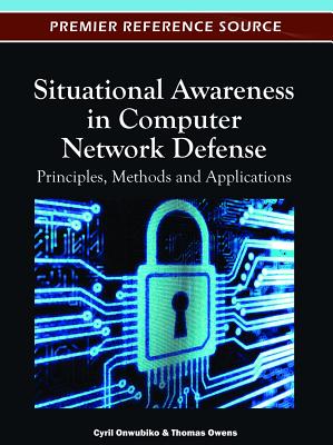 Situational Awareness in Computer Network Defense: Principles, Methods and Applications - Onwubiko, Cyril (Editor), and Owens (Editor)