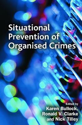 Situational Prevention of Organised Crimes - Clarke, Ronald (Editor), and Bullock, Karen (Editor), and Tilley, Nick (Editor)