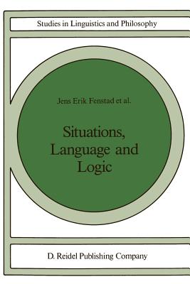 Situations, Language and Logic - Fenstad, J E (Editor), and Halvorsen, Per-Kristian (Editor), and Langholm, Tore (Editor)