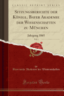 Sitzungsberichte Der Knigl. Bayer Akademie Der Wissenschaften Zu Mnchen, Vol. 1: Jahrgang 1865 (Classic Reprint)