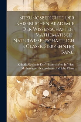 Sitzungsberichte der kaiserlichen Akademie der Wissenschaften. Mathematisch-Naturwissenschaftliche Classe. Siebzehnter Band - Kaiserl Akademie Der Wissenschaften in (Creator)