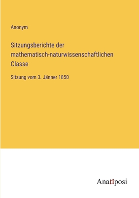 Sitzungsberichte der mathematisch-naturwissenschaftlichen Classe: Sitzung vom 3. J?nner 1850 - Anonym