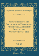 Sitzungsberichte Der Philosophisch-Historischen Klasse Der Kaiserlichen Akademie Der Wissenschaften, 1891, Vol. 123 (Classic Reprint)