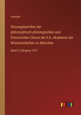 Sitzungsberichte der philosophisch-philologischen und historischen Classe der k.b. Akademie der Wissenschaften zu Mnchen: Band II Jahrgang 1872 - Anonym