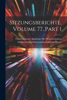 Sitzungsberichte, Volume 77, Part 1 - ?sterreichische Akademie Der Wissenscha (Creator)