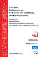 SIVV-Handbuch. Sch?tzen, Instandsetzen, Verbinden und Verst?rken von Betonbauteilen. Ausgabe 2008.