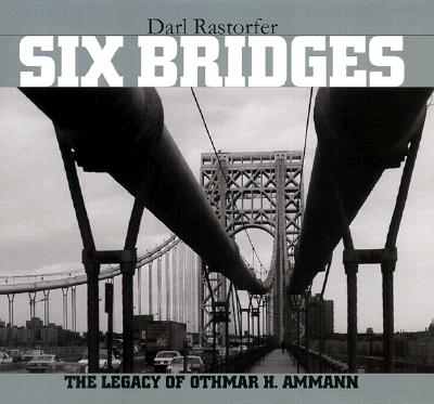 Six Bridges: The Legacy of Othmar H. Ammann - Rastorfer, Darl