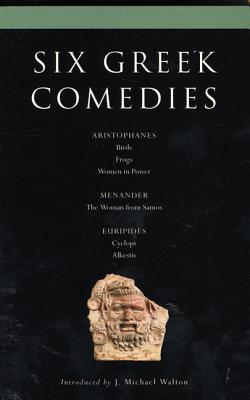 Six Classical Greek Comedies: Birds; Frogs; Women in Power; The Woman from Samos; Cyclops and Alkestis - Walton, J Michael (Translated by), and McLeish, Kenneth (Translated by)