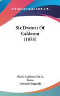 Six Dramas Of Calderon (1853)