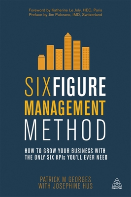 Six Figure Management Method: How to Grow Your Business with the Only 6 KPIs You'll Ever Need - Georges, Patrick M, and Hus, Josephine