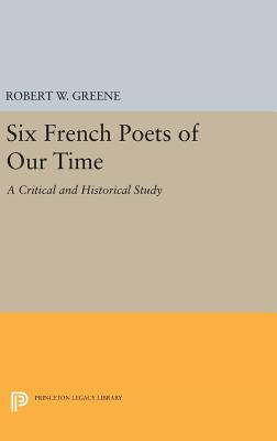 Six French Poets of Our Time: A Critical and Historical Study - Greene, Robert W.