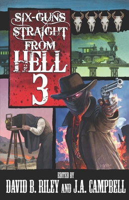 Six Guns Straight From Hell 3: Horror & Dark Fantasy From the Weird Weird West - Campbell, J a (Editor), and Knight, Sam