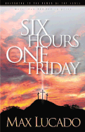 Six Hours One Friday: Anchoring to the Power of the Cross - Lucado, Max