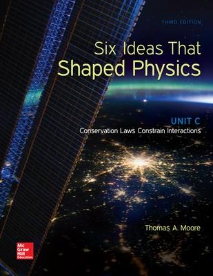 Six Ideas That Shaped Physics: Unit C - Conservation Laws Constrain Interactions - Moore, Thomas